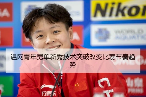 温网青年男单新秀技术突破改变比赛节奏趋势